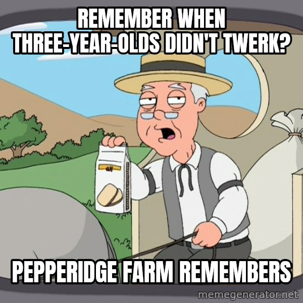 Pepperidge Farm Remembers Meme meme: remember when three-year-olds didn't twerk? / pepperidge farm remembers