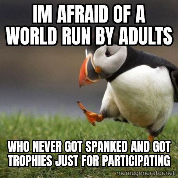 Unpopular Opinion Puffin meme: Im afraid of a world run by adults / who never got spanked and got trophies just for participating