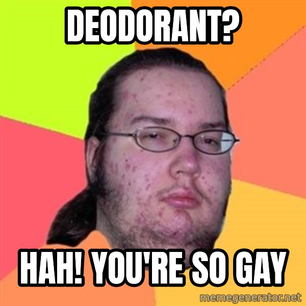 Butthurt Dweller meme: deodorant? / hah! you're so gay