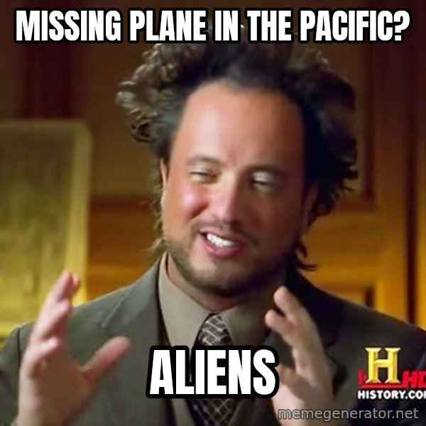 Ancient Aliens meme: Missing plane in the pacific? / Aliens