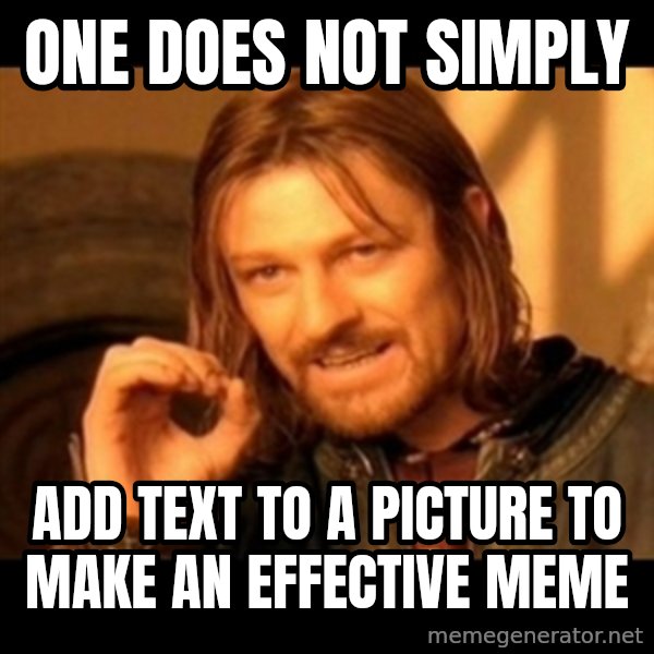 Does not simply walk into mordor Boromir  meme: one does not simply / add text to a picture to make an effective meme