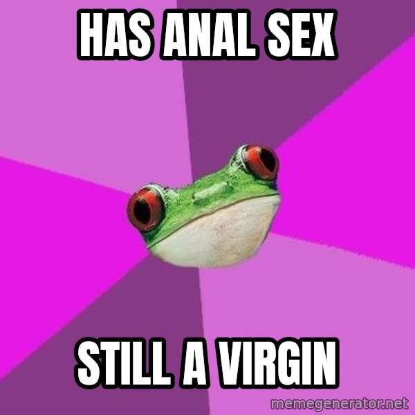 Foul Bachelorette Frog meme: has anal sex / still a virgin