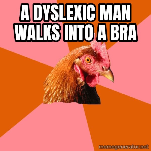 Anti Joke Chicken meme: A dyslexic man walks into a Bra