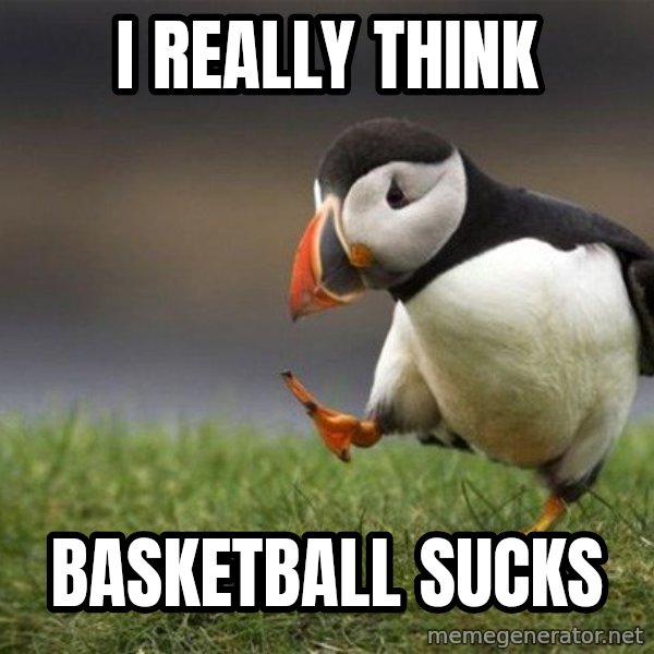 Unpopular Opinion Puffin meme: I really think / basketball sucks