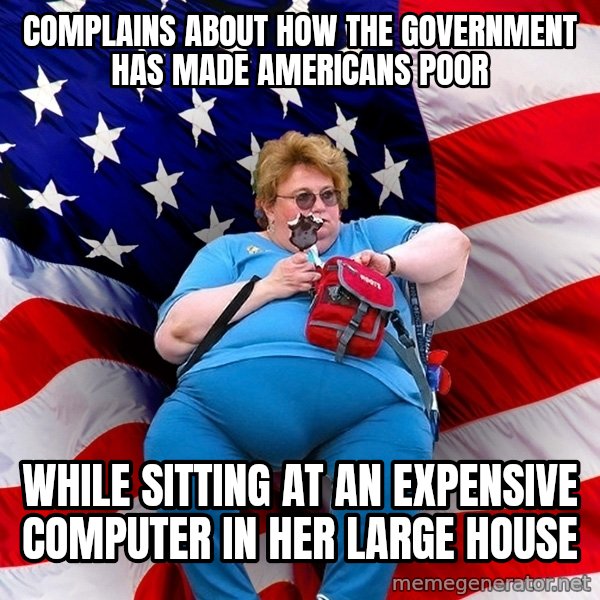 Obese American meme: complains about how the government has made americans poor / while sitting at an expensive computer in her large house