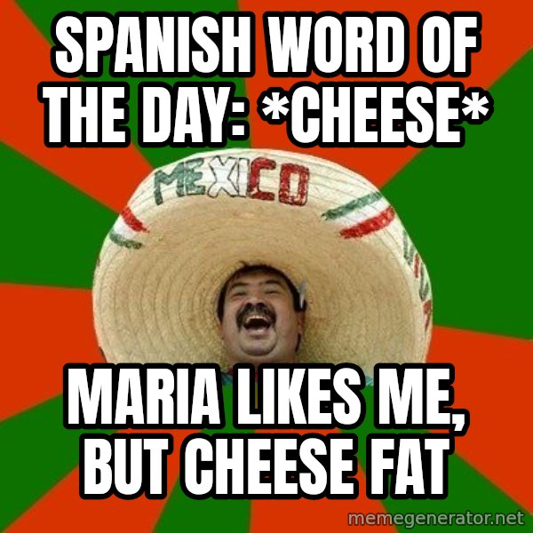 Successful Mexican meme: spanish word of the day: *Cheese* / maria likes me, but cheese fat
