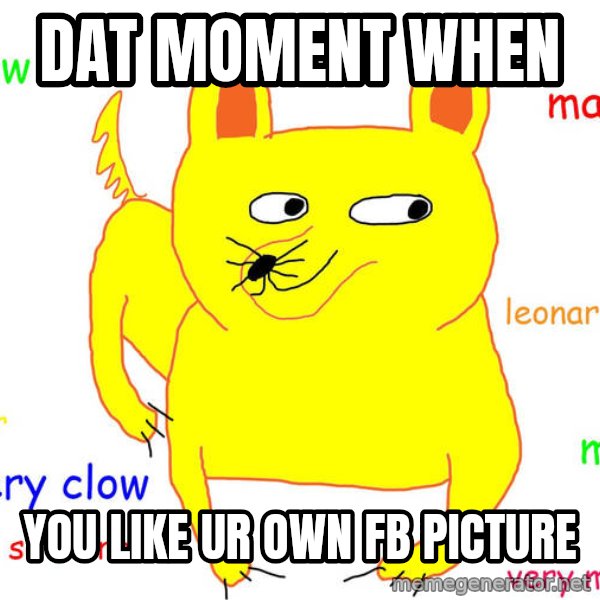 Forever Alone meme: DAT MOMENT WHEN / YOU LIKE UR OWN FB PICTURE