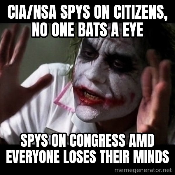 joker mind loss meme: CIA/NSA spys on citizens,  no one bats a eye / spys on congress amd everyone loses their minds