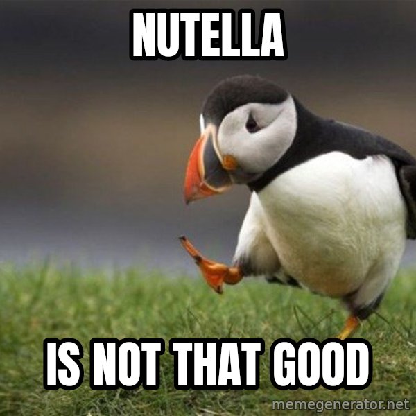 Unpopular Opinion Puffin meme: nutella / is not that good