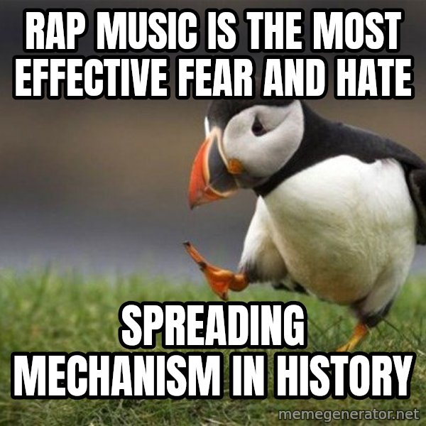 Unpopular Opinion Puffin meme: rap music is the most effective fear and hate / spreading mechanism in history