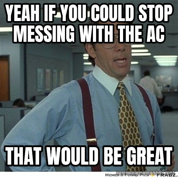Yeah If You Could Just meme: Yeah if you could stop messing with the AC / that would be great