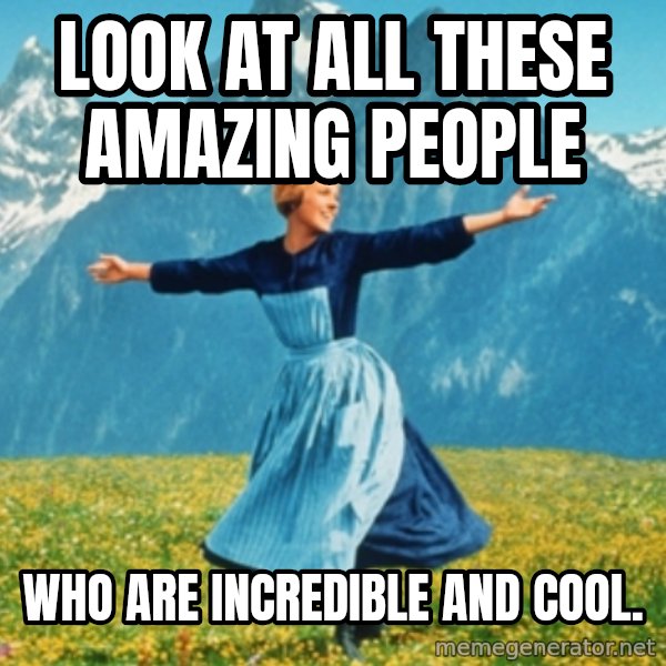 Sound Of Music Lady meme: Look at all these amazing people / Who are incredible and cool.