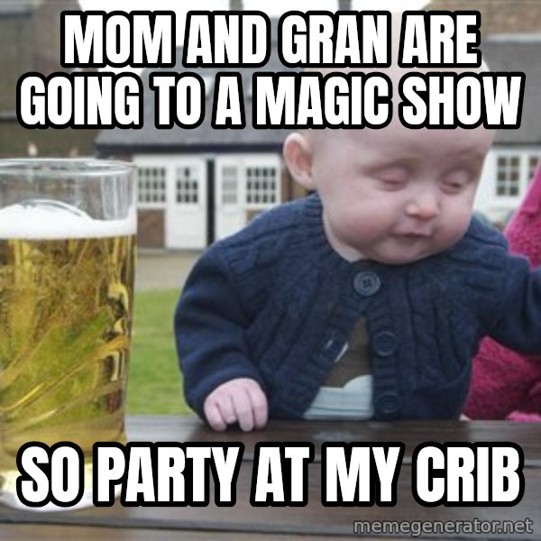 drunk baby 1 meme: mom and gran are going to a magic show / so party at my crib