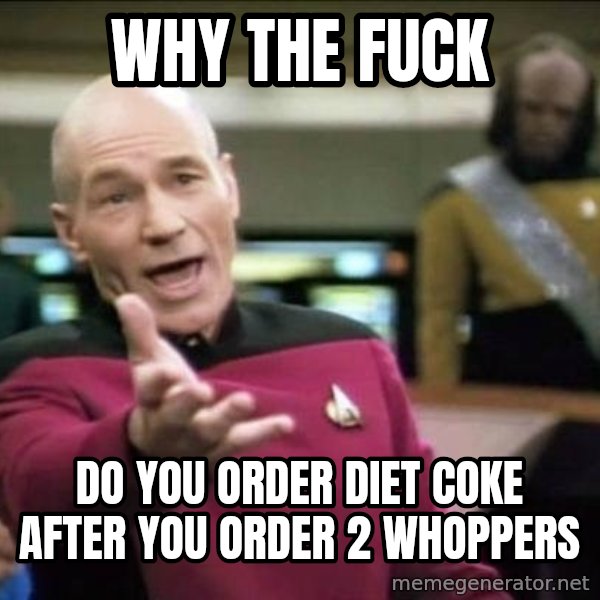 Why the fuck meme: WHY THE FUCK / DO YOU ORDER diet coke after you order 2 whoppers