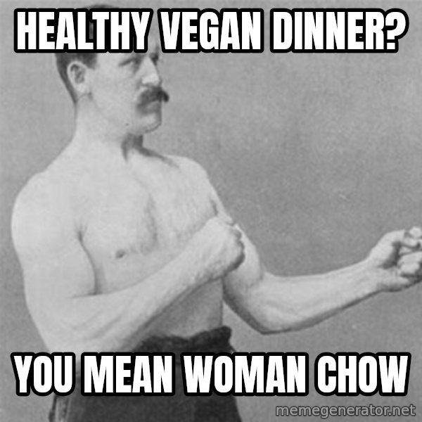 overly manlyman meme: healthy vegan dinner? / you mean woman chow
