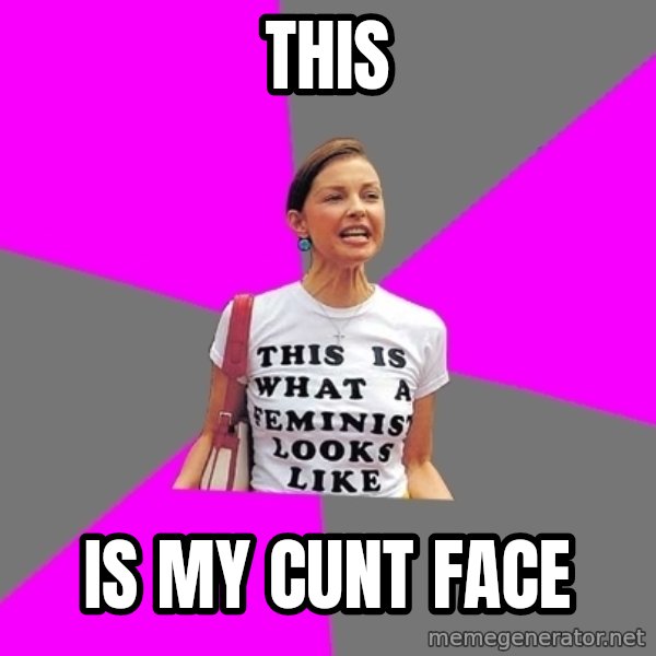 Feminist Cunt meme: this / is my cunt face