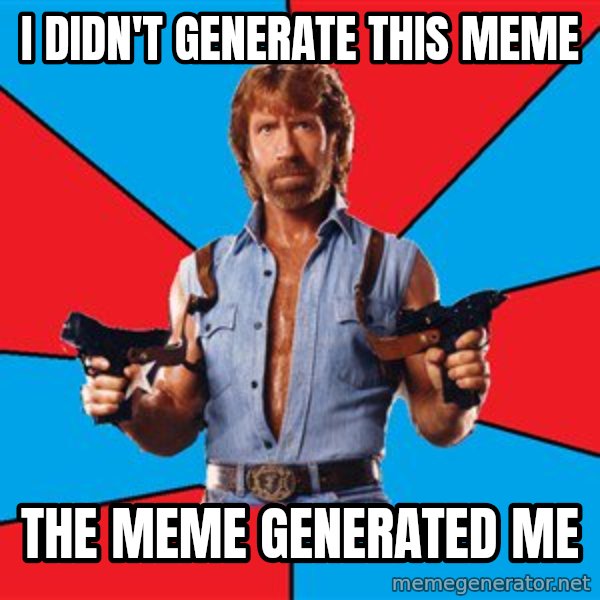 Chuck Norris  meme: i didn't GENERATE this meme / the meme generated me