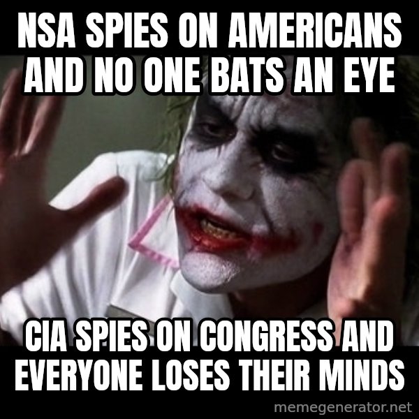 joker mind loss meme: NSA spies on americans and no one bats an eye / CIA spies on congress and everyone loses their minds