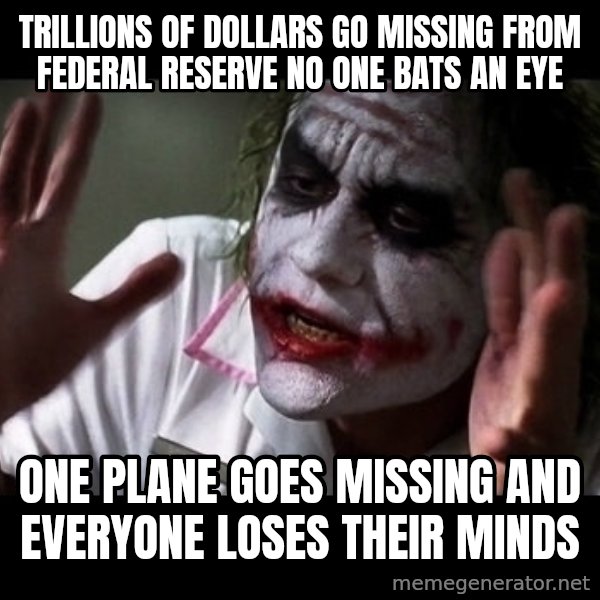 joker mind loss meme: Trillions of dollars go missing from federal reserve no one bats an eye / One plane goes missing and everyone loses their minds