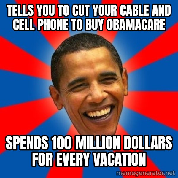 Obama meme: Tells you to cut your cable and cell phone to buy Obamacare / Spends 100 million dollars for every vacation