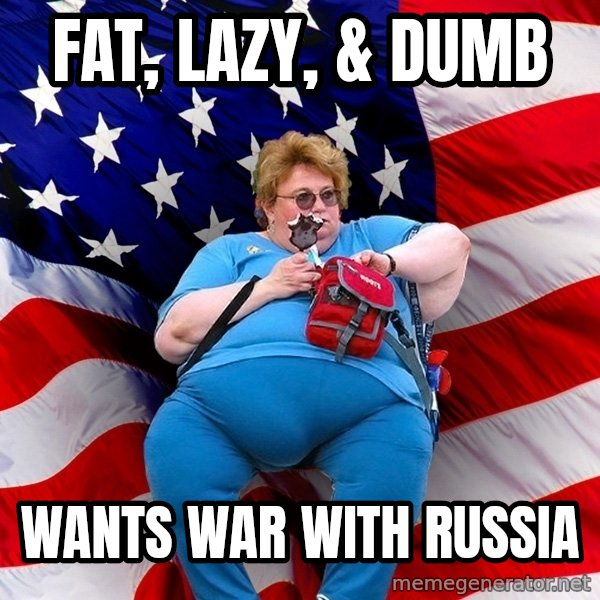 Obese American meme: fat, lazy, & dumb / wants war with russia