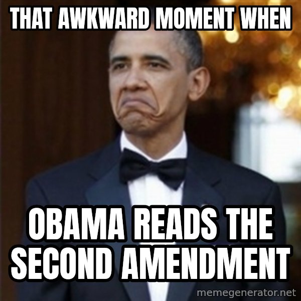 Not Bad Obama meme: That Awkward Moment when / Obama reads the second amendment
