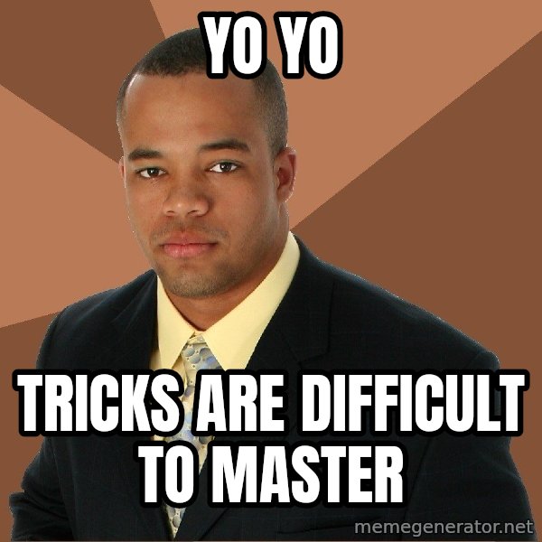 Successful Black Man meme: Yo yo / Tricks are difficult to master