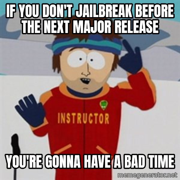 SouthPark Bad Time meme meme: IF YOU DON't JAILBREAK BEFORE THE NEXT MAJOR RELEASE / YOU're Gonna have a bad time