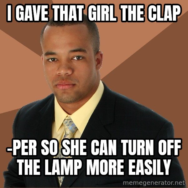 Successful Black Man meme: I gave that gIrl the clap / -per so she can turn off the lamp more easily