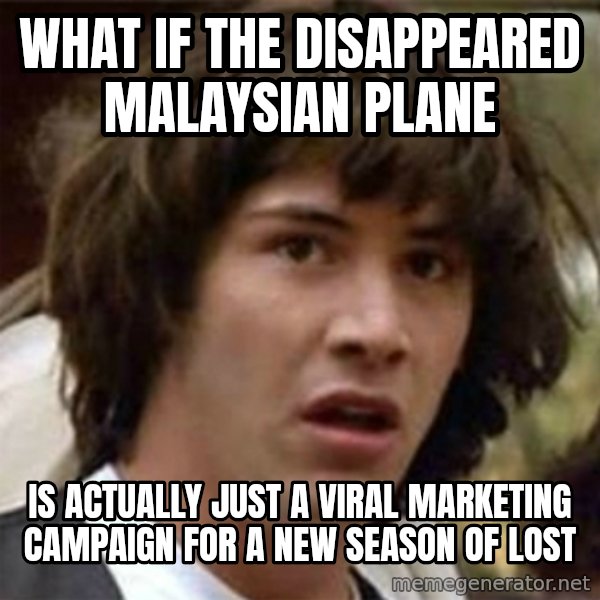 what if meme meme: What if the disappeared Malaysian plane / is actually just a viral marketing campaign for a new season of LOST