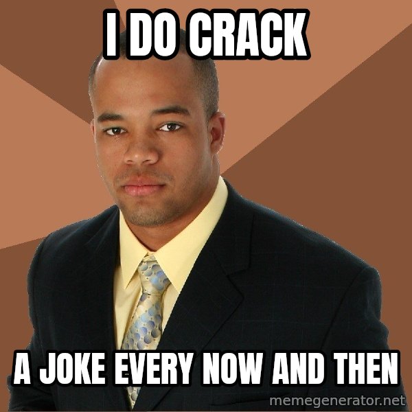 Successful Black Man meme: I do crack / a joke every now and then