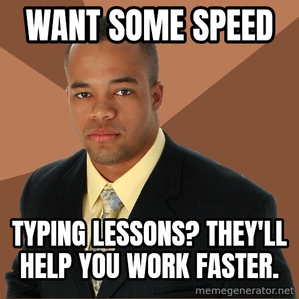 Successful Black Man meme: want some speed / typing lessons? they'll help you work faster.
