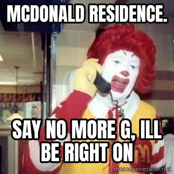 Ronald Mcdonald Call meme: mcdonald residence. / say no more g, ill be right on