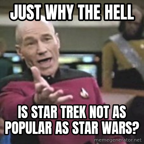 Captain Picard meme: just why the hell / is star trek not as popular as star wars?