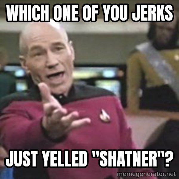 Captain Picard meme: which one of you jerks / just yelled "Shatner"?