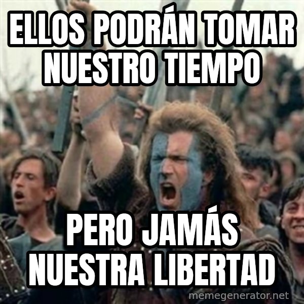 William Wallace braveheart mel gibson lol meme: Ellos podrán tomar nuestro tiempo / Pero jamás nuestra LIBERTAD