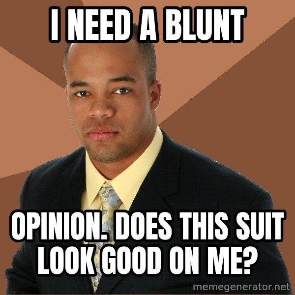 Successful Black Man meme: i need a blunt / opinion.  does this suit look good on me?