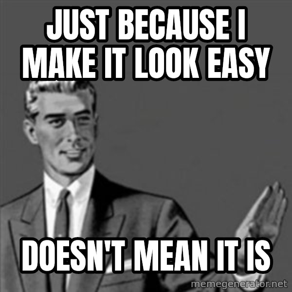 Correction Guy meme: Just because I make it look easy / Doesn't mean it is