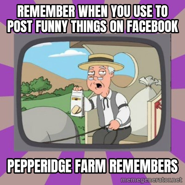 Pepperidge Farm Remembers FG meme: Remember when you use to post funny things on facebook / Pepperidge Farm remembers