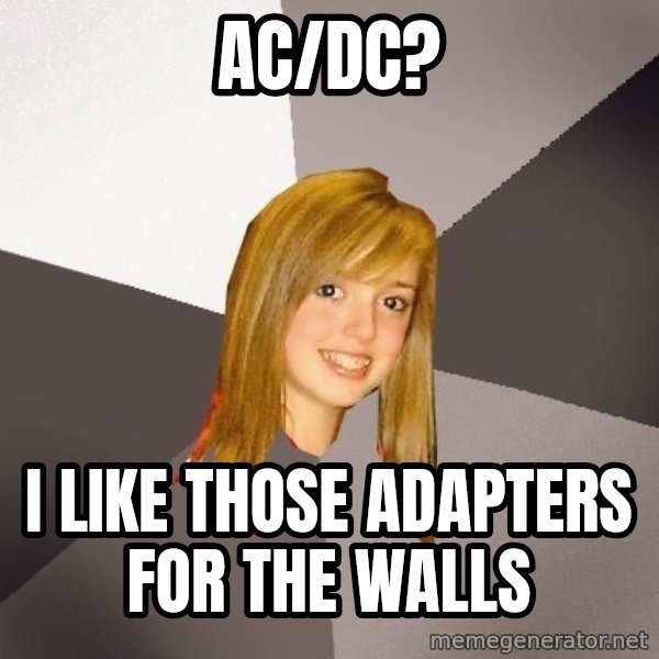 Musically Oblivious 8th Grader meme: AC/DC? / I like those  adapters for the walls