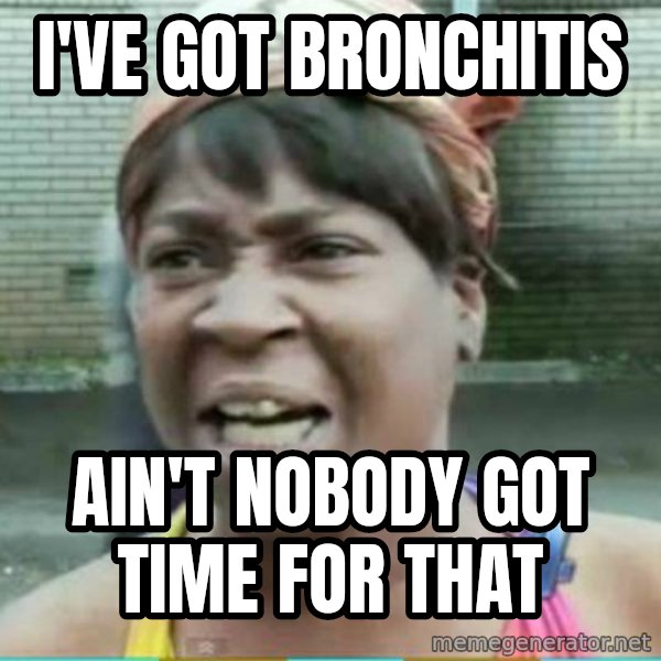 Sweet Brown Meme meme: I've Got Bronchitis / Ain't nobody got time for that
