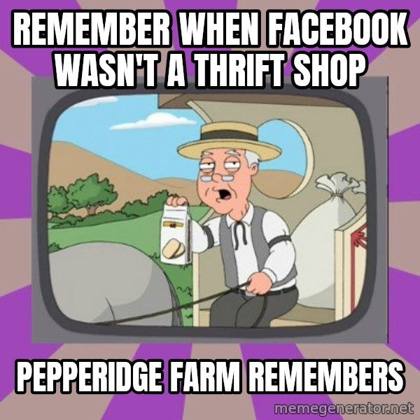 Pepperidge Farm Remembers FG meme: Remember when Facebook wasn't a thrift shop / Pepperidge farm remembers