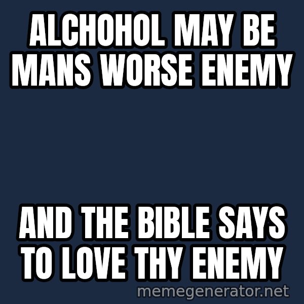 Grumpy Irish Cat meme: alchohol may be mans worse enemy / and the Bible says to love thy enemy