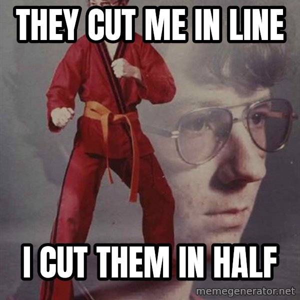 PTSD Karate Kyle meme: They cut me in line / I cut them in half