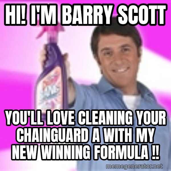 Barry Scott meme: Hi! I'm Barry  Scott / You'll love cleaning your chainguard a with my new winning formula  !!