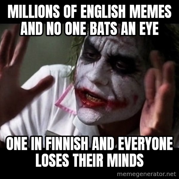 joker mind loss meme: millions of english memes and no one bats an eye / one in finnish and everyone loses their minds