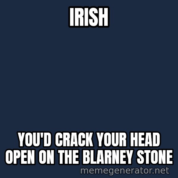 Grumpy Irish Cat meme: irish / you'd crack your head open on the blarney stone