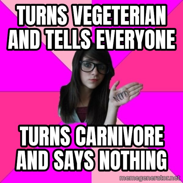 Idiot Nerd Girl meme: turns vegeterian and tells everyone / turns carnivore and says nothing