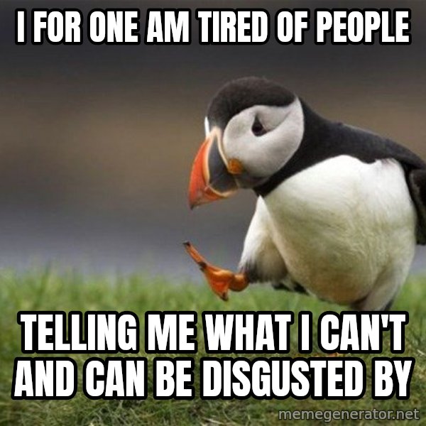 Unpopular Opinion Puffin meme: i for one am tired of people / telling me what i can't and can be disgusted by