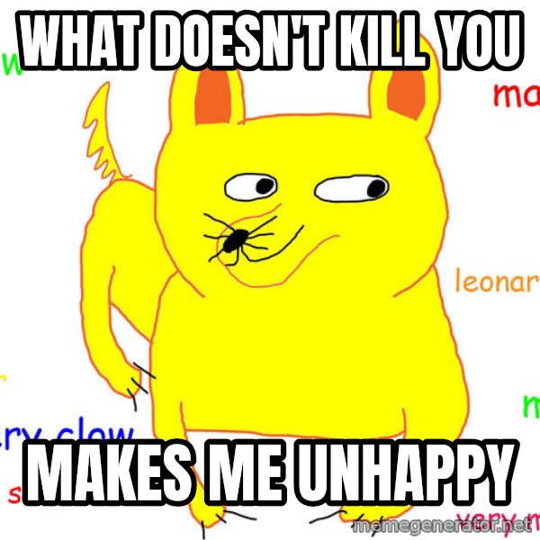 Grumpy Cat  meme: what doesn't kill you / makes me unhappy